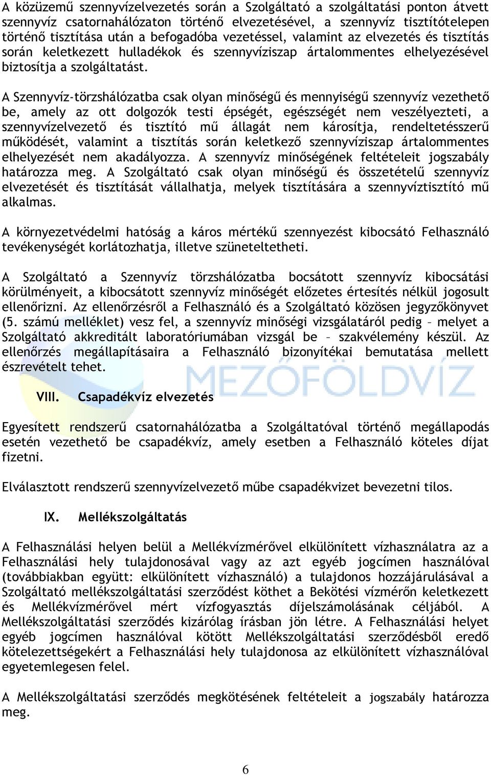 A Szennyvíz-törzshálózatba csak olyan minőségű és mennyiségű szennyvíz vezethető be, amely az ott dolgozók testi épségét, egészségét nem veszélyezteti, a szennyvízelvezető és tisztító mű állagát nem