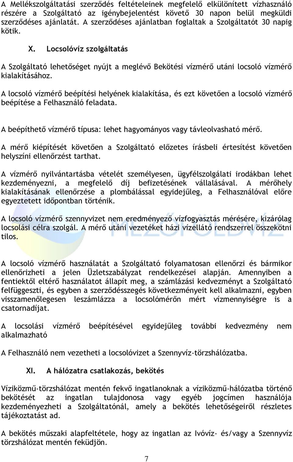 A locsoló vízmérő beépítési helyének kialakítása, és ezt követően a locsoló vízmérő beépítése a Felhasználó feladata. A beépíthető vízmérő típusa: lehet hagyományos vagy távleolvasható mérő.