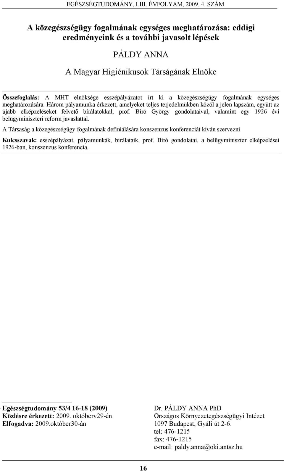 Három pályamunka érkezett, amelyeket teljes terjedelmükben közöl a jelen lapszám, együtt az újabb elképzeléseket felvető bírálatokkal, prof.