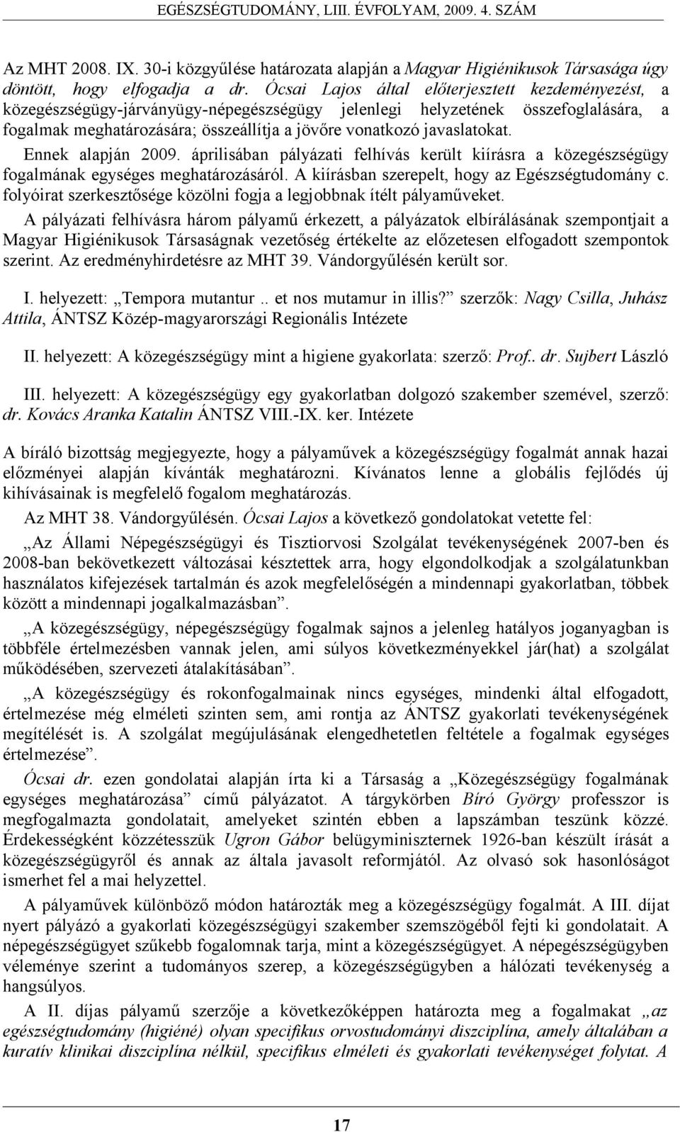 javaslatokat. Ennek alapján 2009. áprilisában pályázati felhívás került kiírásra a közegészségügy fogalmának egységes meghatározásáról. A kiírásban szerepelt, hogy az Egészségtudomány c.