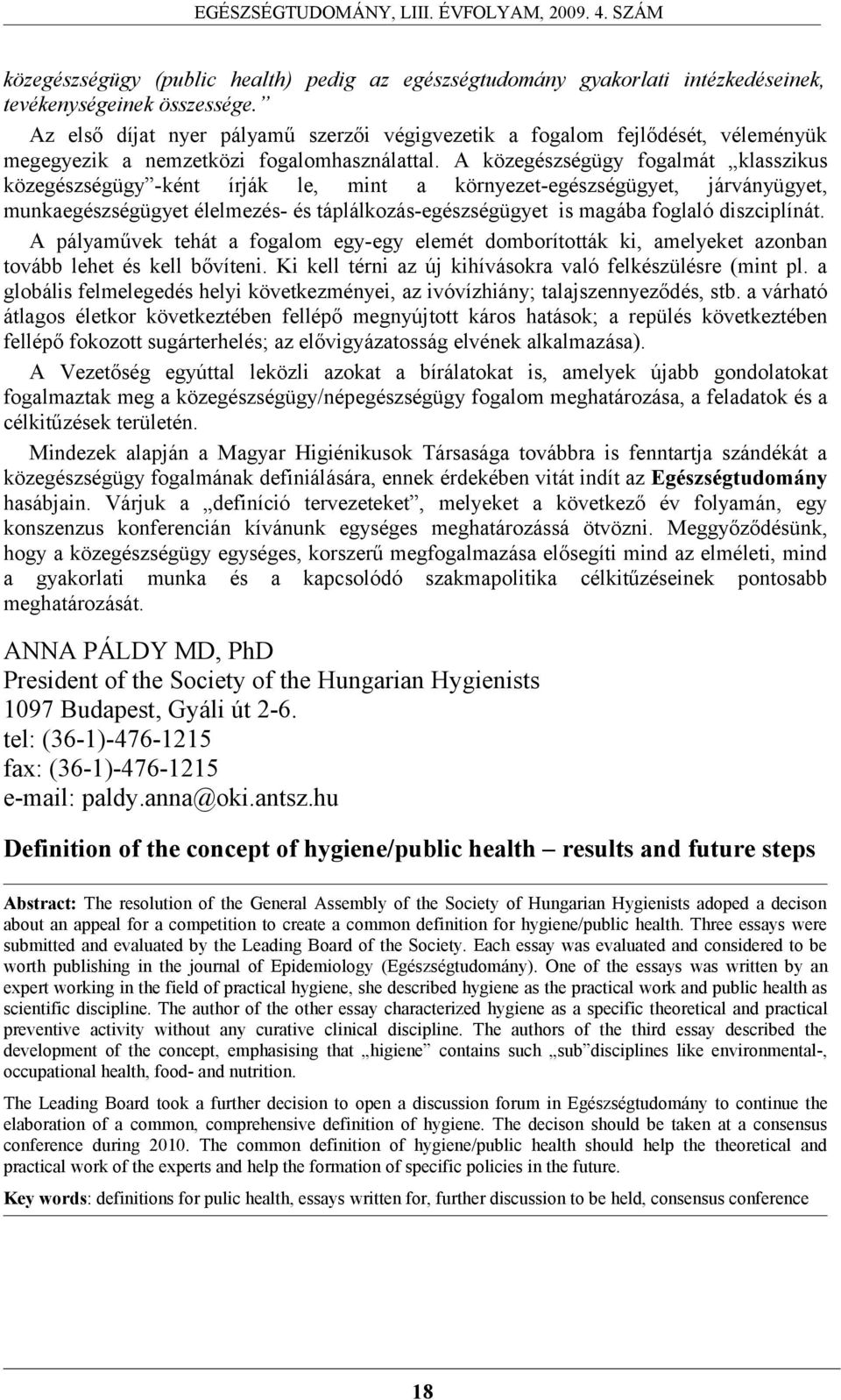 A közegészségügy fogalmát klasszikus közegészségügy -ként írják le, mint a környezet-egészségügyet, járványügyet, munkaegészségügyet élelmezés- és táplálkozás-egészségügyet is magába foglaló