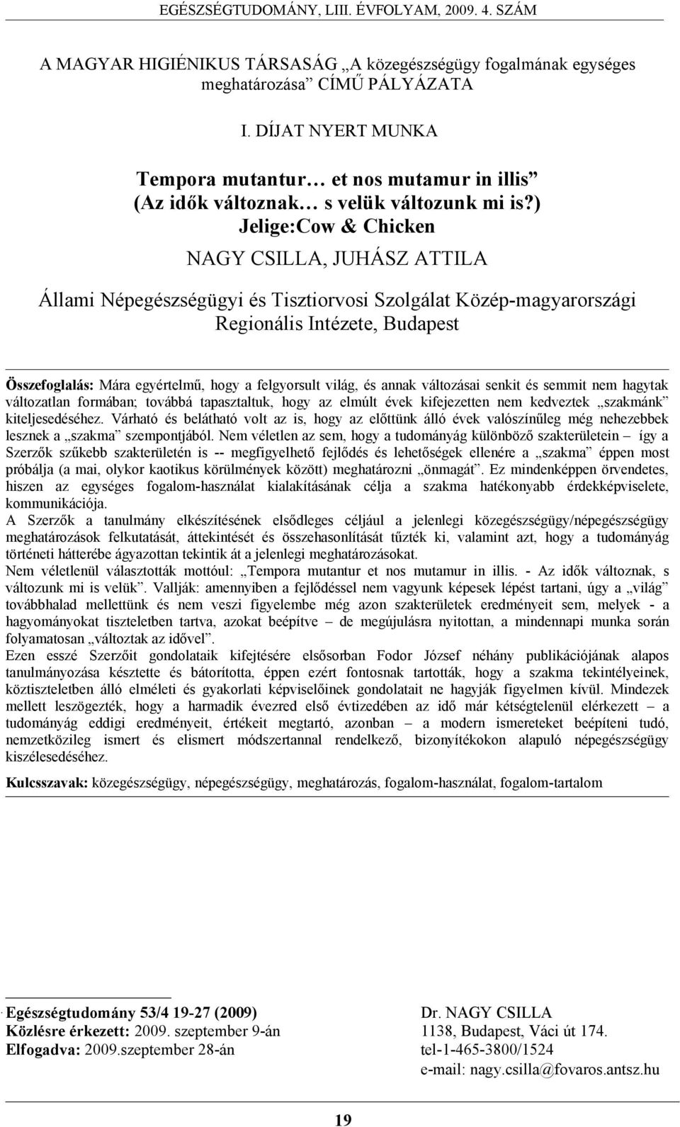 világ, és annak változásai senkit és semmit nem hagytak változatlan formában; továbbá tapasztaltuk, hogy az elmúlt évek kifejezetten nem kedveztek szakmánk kiteljesedéséhez.