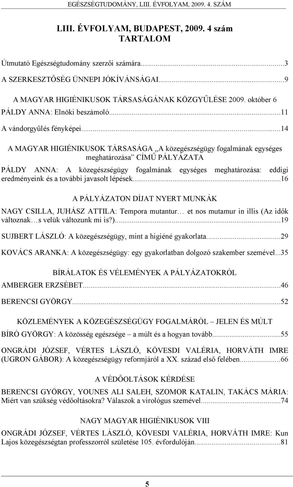 ..14 A MAGYAR HIGIÉNIKUSOK TÁRSASÁGA A közegészségügy fogalmának egységes meghatározása CÍMŰ PÁLYÁZATA PÁLDY ANNA: A közegészségügy fogalmának egységes meghatározása: eddigi eredményeink és a további