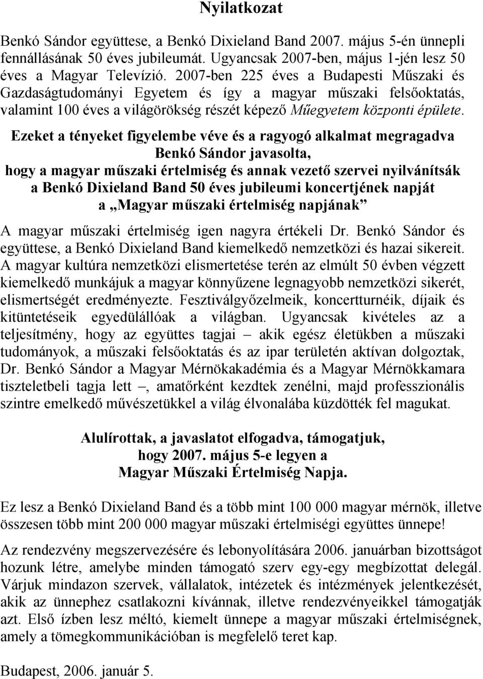 Ezeket a tényeket figyelembe véve és a ragyogó alkalmat megragadva Benkó Sándor javasolta, hogy a magyar műszaki értelmiség és annak vezető szervei nyilvánítsák a Benkó Dixieland Band 50 éves
