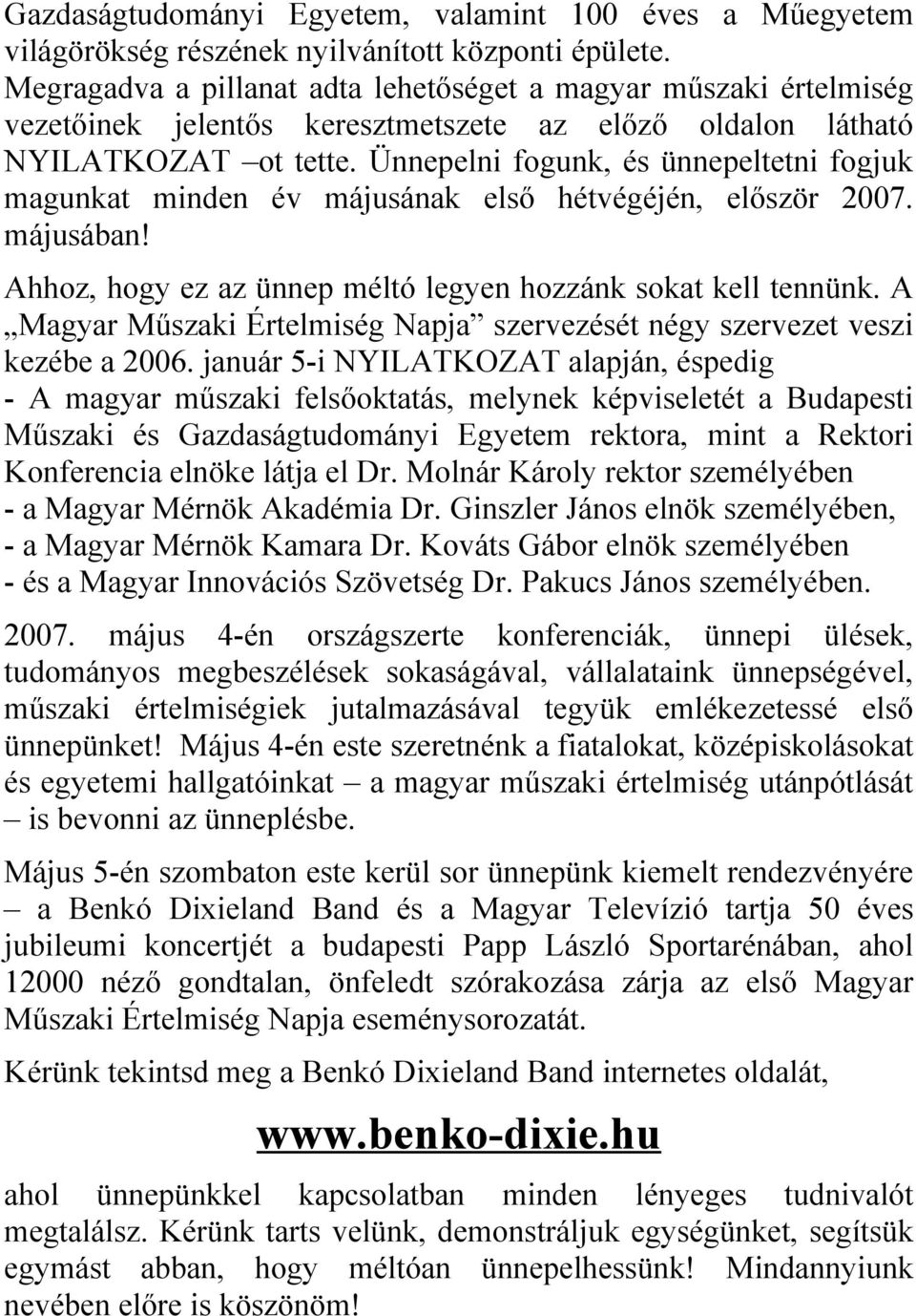 Ünnepelni fogunk, és ünnepeltetni fogjuk magunkat minden év májusának első hétvégéjén, először 2007. májusában! Ahhoz, hogy ez az ünnep méltó legyen hozzánk sokat kell tennünk.