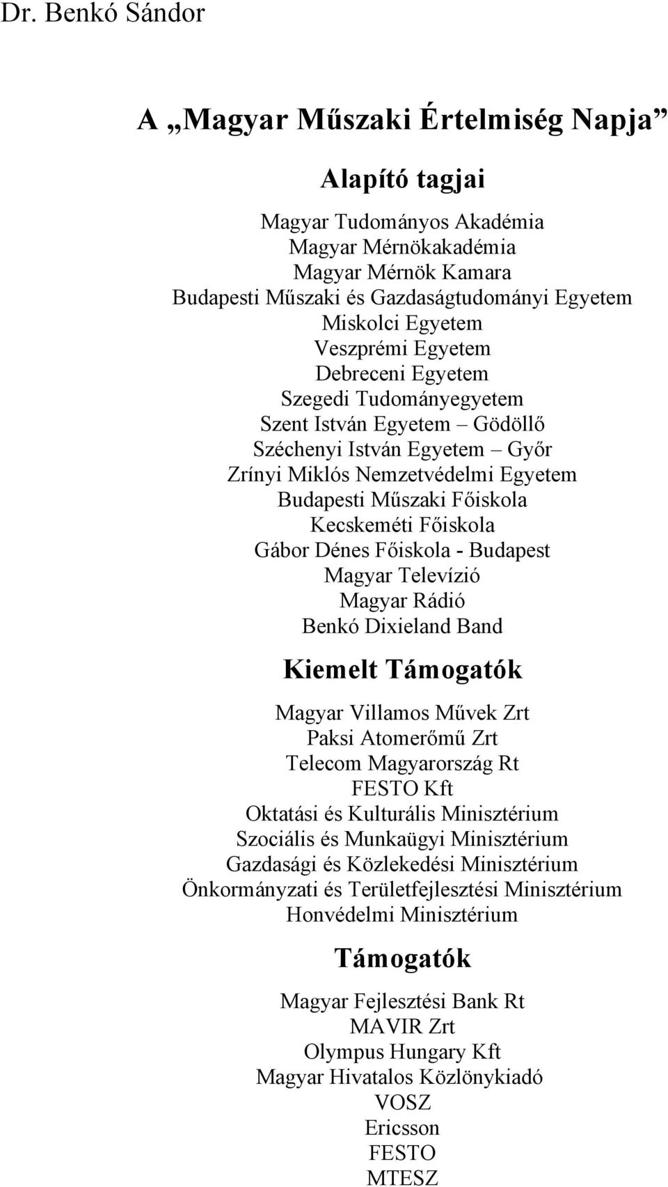 Főiskola Gábor Dénes Főiskola - Budapest Magyar Televízió Magyar Rádió Benkó Dixieland Band Kiemelt Támogatók Magyar Villamos Művek Zrt Paksi Atomerőmű Zrt Telecom Magyarország Rt FESTO Kft Oktatási