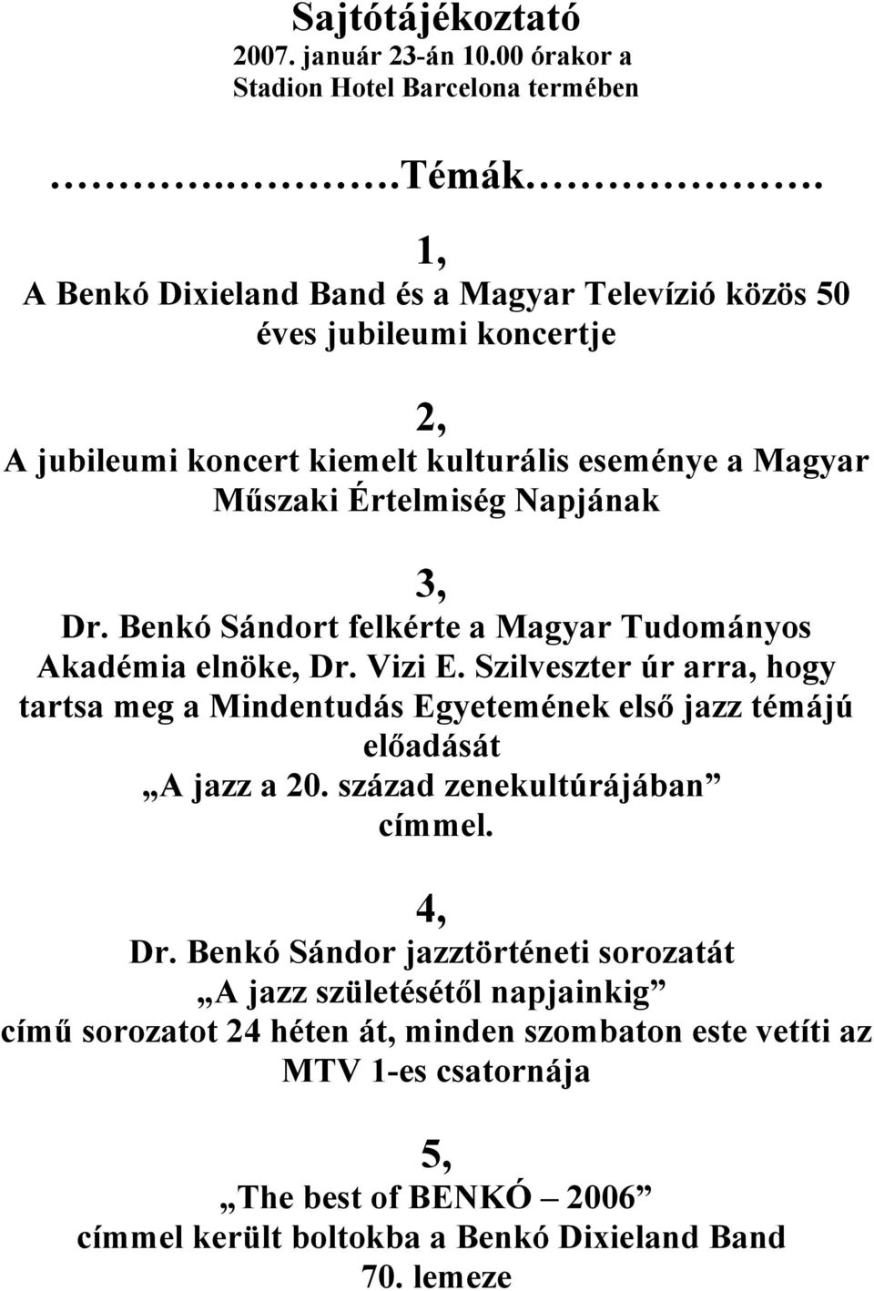 Benkó Sándort felkérte a Magyar Tudományos Akadémia elnöke, Dr. Vizi E. Szilveszter úr arra, hogy tartsa meg a Mindentudás Egyetemének első jazz témájú előadását A jazz a 20.