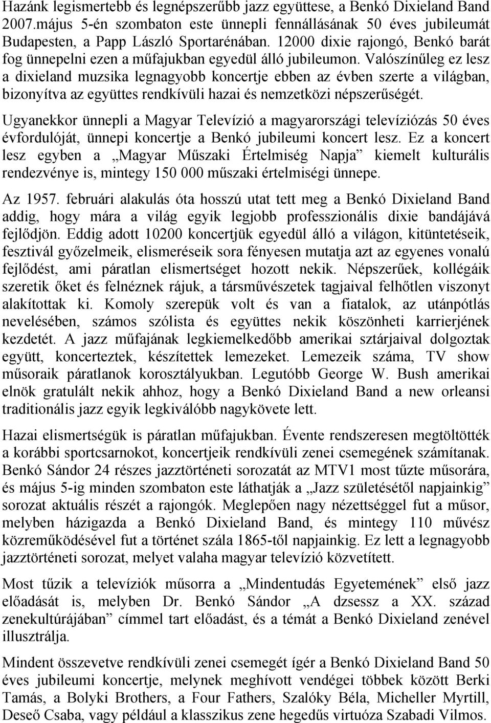 Valószínűleg ez lesz a dixieland muzsika legnagyobb koncertje ebben az évben szerte a világban, bizonyítva az együttes rendkívüli hazai és nemzetközi népszerűségét.