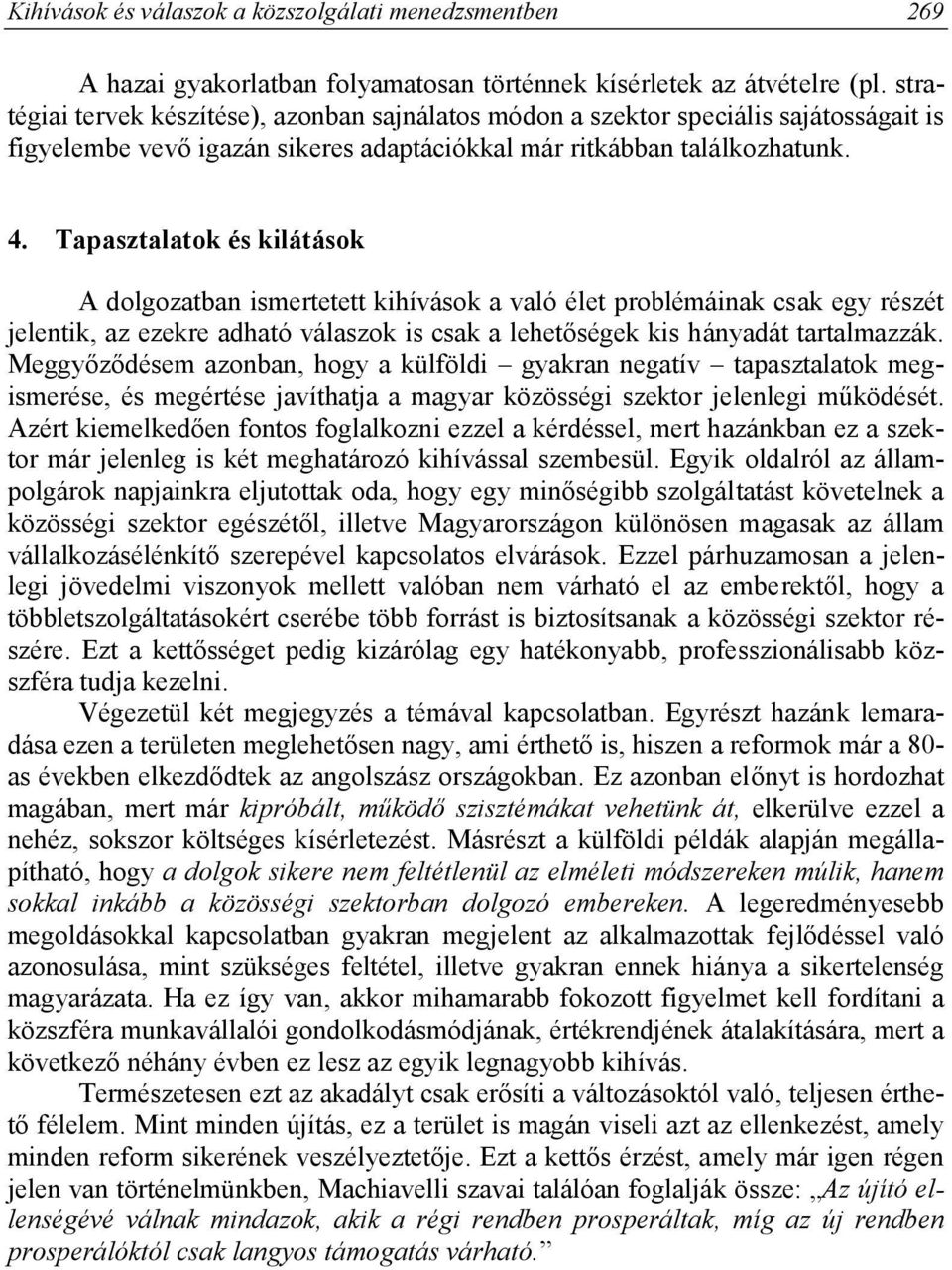 Tapasztalatok és kilátások A dolgozatban ismertetett kihívások a való élet problémáinak csak egy részét jelentik, az ezekre adható válaszok is csak a lehetőségek kis hányadát tartalmazzák.