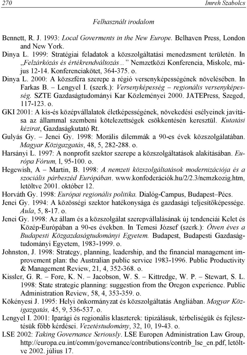 2000: A közszféra szerepe a régió versenyképességének növelésében. In Farkas B. Lengyel I. (szerk.): Versenyképesség regionális versenyképesség. SZTE Gazdaságtudományi Kar Közleményei 2000.