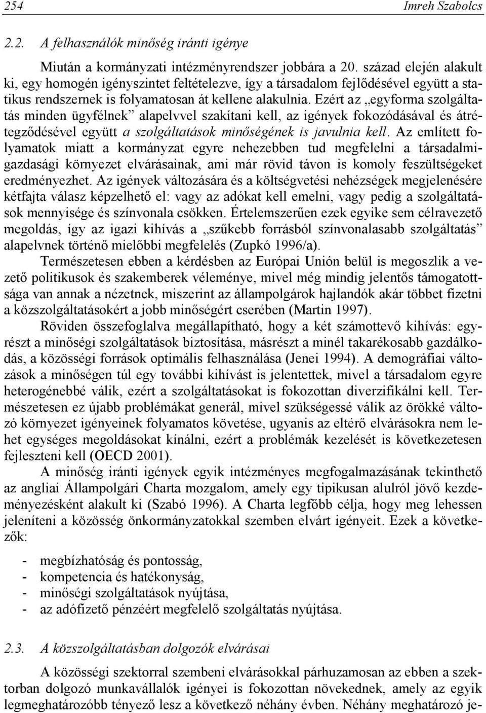 Ezért az egyforma szolgáltatás minden ügyfélnek alapelvvel szakítani kell, az igények fokozódásával és átrétegződésével együtt a szolgáltatások minőségének is javulnia kell.