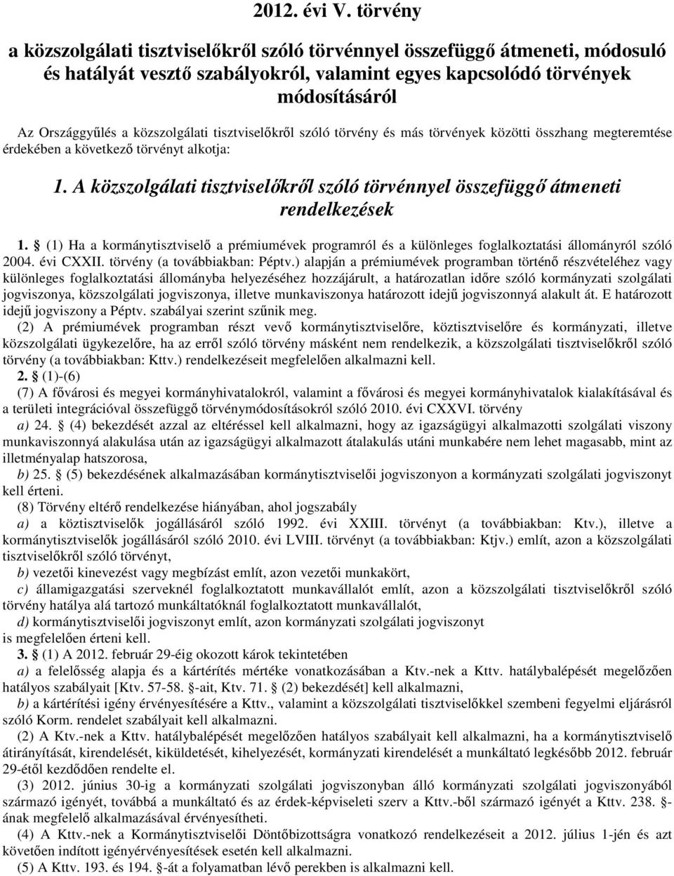 A közszolgálati tisztviselőkről szóló törvénnyel összefüggő átmeneti rendelkezések 1. (1) Ha a kormánytisztviselő a prémiumévek programról és a különleges foglalkoztatási állományról szóló 2004.