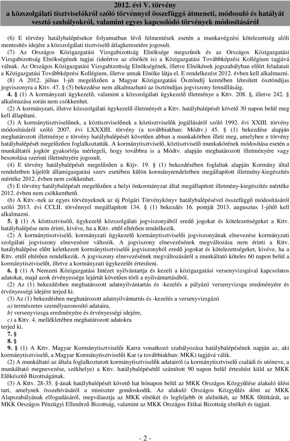 tagjává válnak. Az Országos Közigazgatási Vizsgabizottság Elnökségének, illetve Elnökének jogszabályban előírt feladatait a Közigazgatási Továbbképzési Kollégium, illetve annak Elnöke látja el.