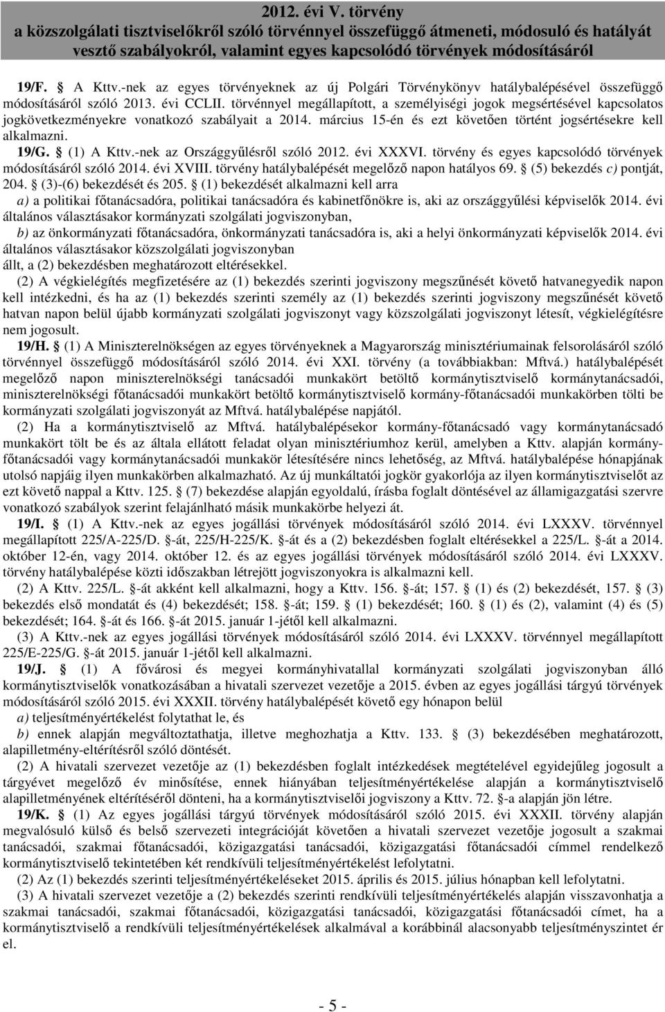 (1) A Kttv.-nek az Országgyűlésről szóló 2012. évi XXXVI. törvény és egyes kapcsolódó törvények módosításáról szóló 2014. évi XVIII. törvény hatálybalépését megelőző napon hatályos 69.