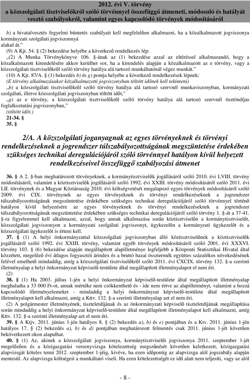 -ának az (1) bekezdése azzal az eltéréssel alkalmazandó, hogy a közalkalmazott kirendelésére akkor kerülhet sor, ha a kirendelés alapján a közalkalmazott az e törvény, vagy a közszolgálati