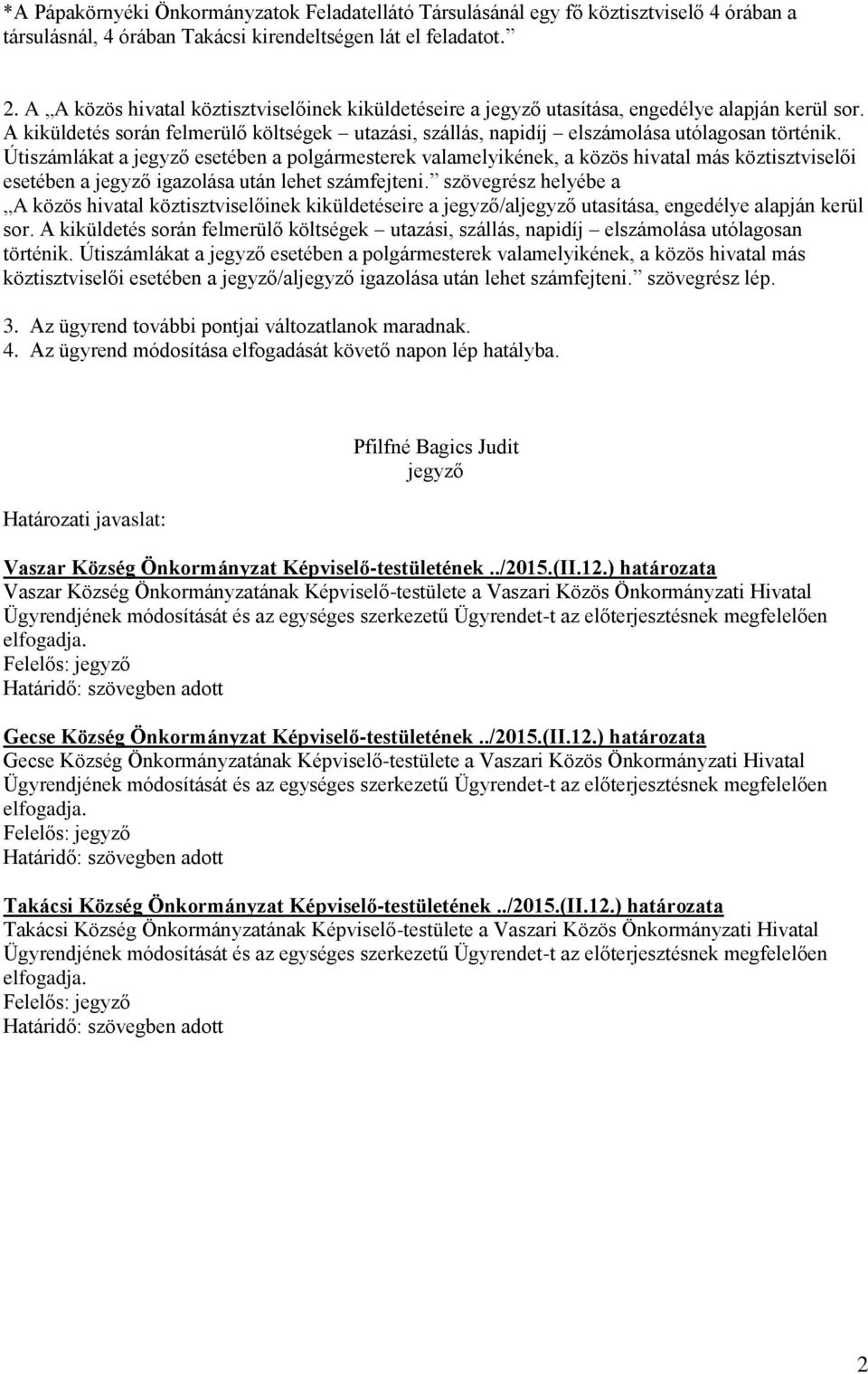 Útiszámlákat a jegyző esetében a polgármesterek valamelyikének, a közös hivatal más köztisztviselői esetében a jegyző igazolása után lehet számfejteni.