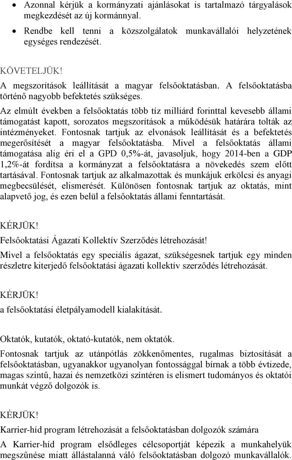 Az elmúlt években a felsőoktatás több tíz milliárd forinttal kevesebb állami támogatást kapott, sorozatos megszorítások a működésük határára tolták az intézményeket.