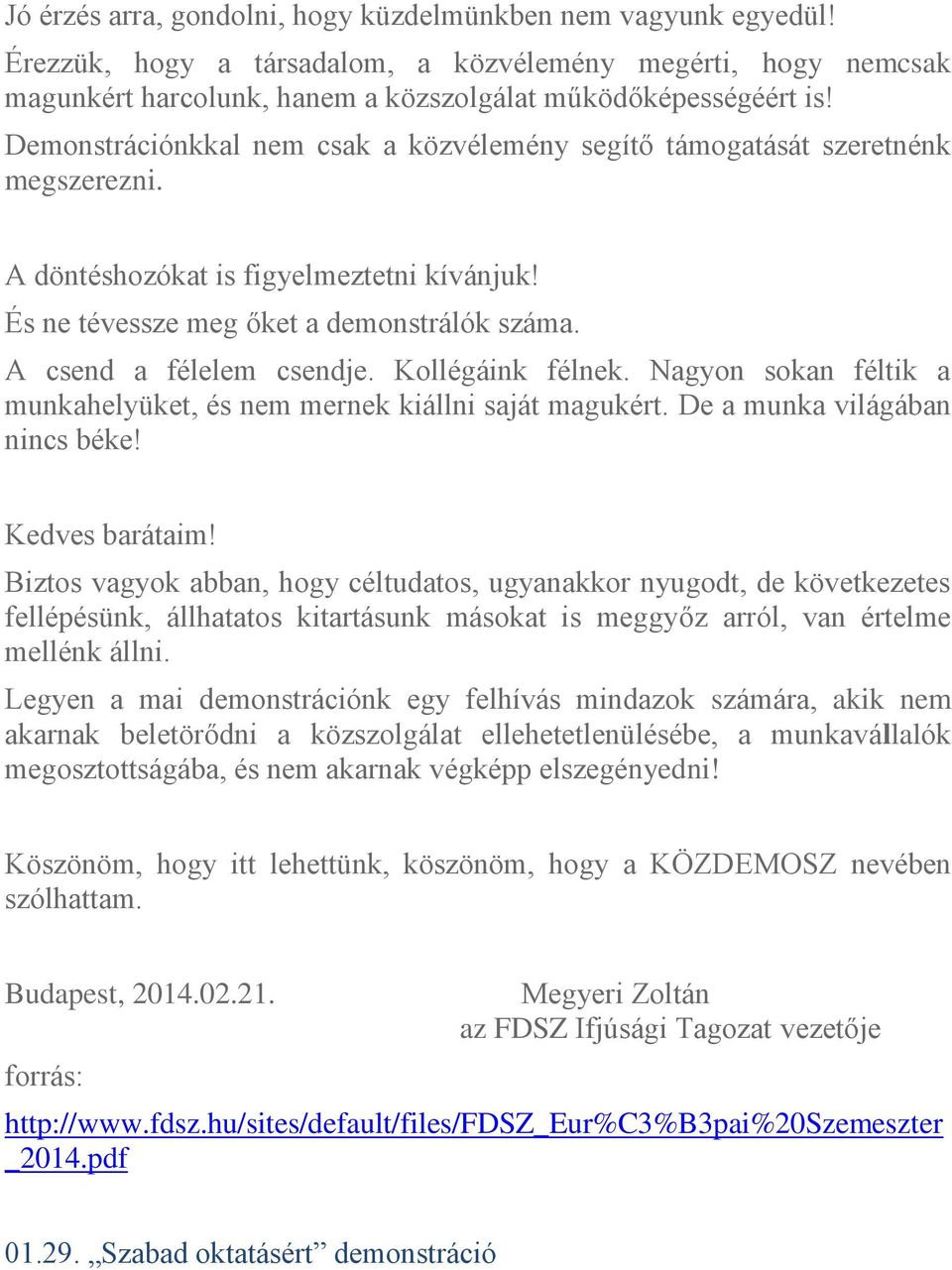 Kollégáink félnek. Nagyon sokan féltik a munkahelyüket, és nem mernek kiállni saját magukért. De a munka világában nincs béke! Kedves barátaim!