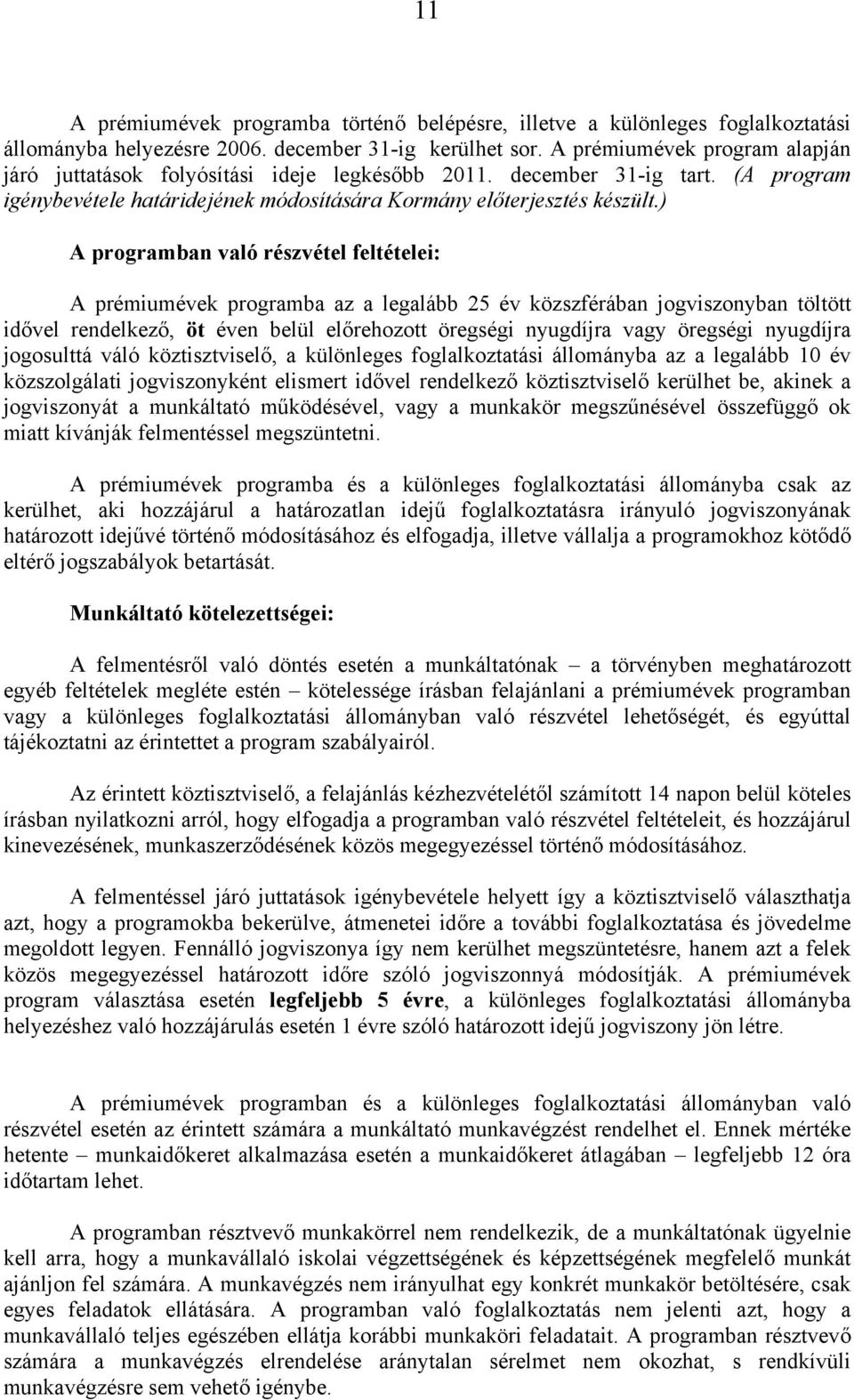 ) A programban való részvétel feltételei: A prémiumévek programba az a legalább 25 év közszférában jogviszonyban töltött idővel rendelkező, öt éven belül előrehozott öregségi nyugdíjra vagy öregségi