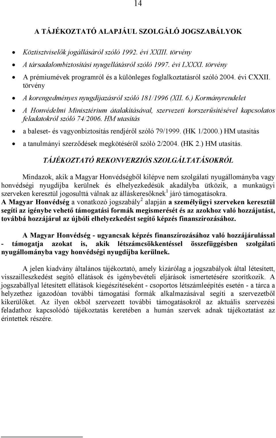 ) Kormányrendelet A Honvédelmi Minisztérium átalakításával, szervezeti korszerűsítésével kapcsolatos feladatokról szóló 74/2006. HM utasítás a baleset- és vagyonbiztosítás rendjéről szóló 79/1999.