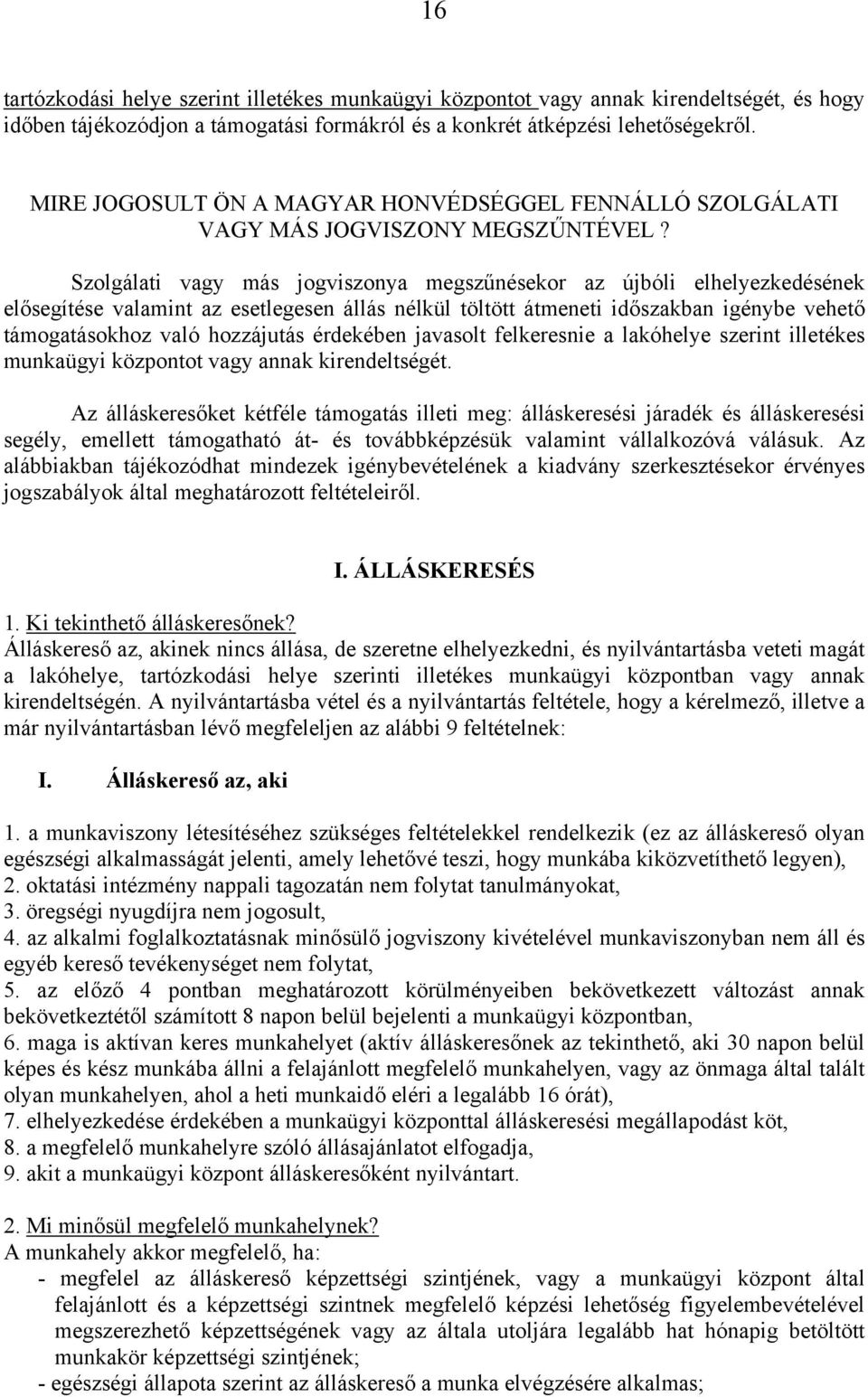 Szolgálati vagy más jogviszonya megszűnésekor az újbóli elhelyezkedésének elősegítése valamint az esetlegesen állás nélkül töltött átmeneti időszakban igénybe vehető támogatásokhoz való hozzájutás