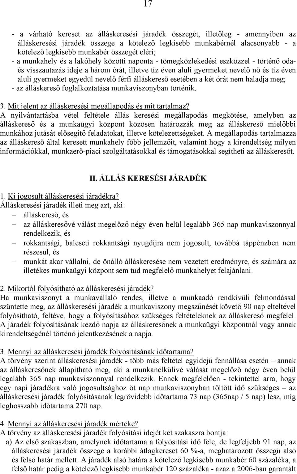 egyedül nevelő férfi álláskereső esetében a két órát nem haladja meg; - az álláskereső foglalkoztatása munkaviszonyban történik. 3. Mit jelent az álláskeresési megállapodás és mit tartalmaz?