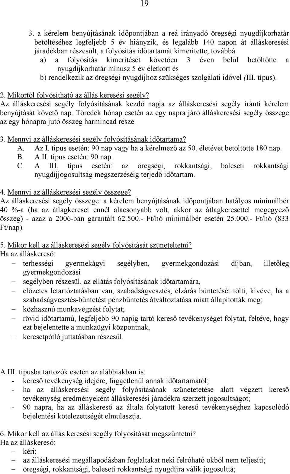 idővel (III. típus). 2. Mikortól folyósítható az állás keresési segély? Az álláskeresési segély folyósításának kezdő napja az álláskeresési segély iránti kérelem benyújtását követő nap.