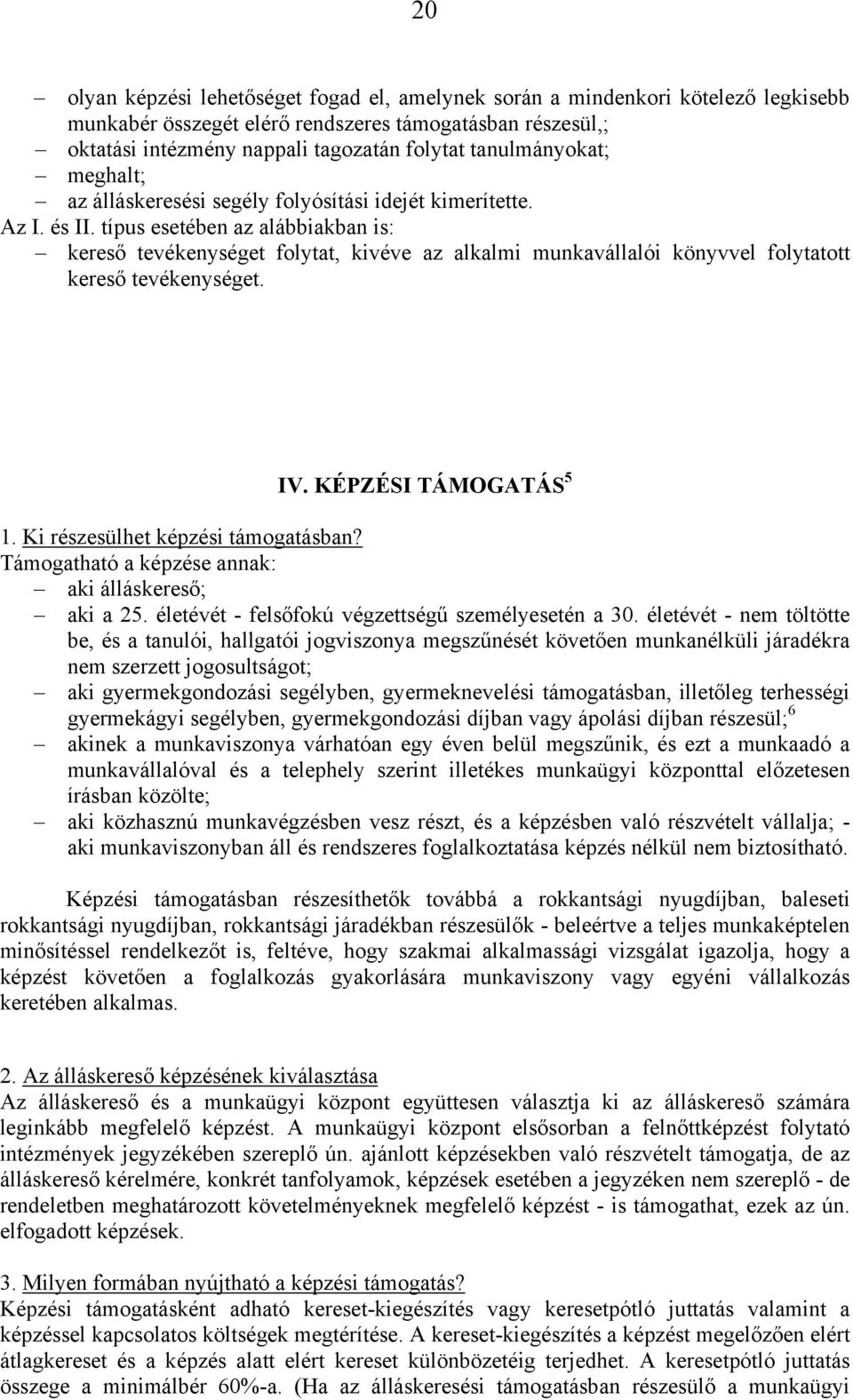 típus esetében az alábbiakban is: kereső tevékenységet folytat, kivéve az alkalmi munkavállalói könyvvel folytatott kereső tevékenységet. IV. KÉPZÉSI TÁMOGATÁS 5 1.