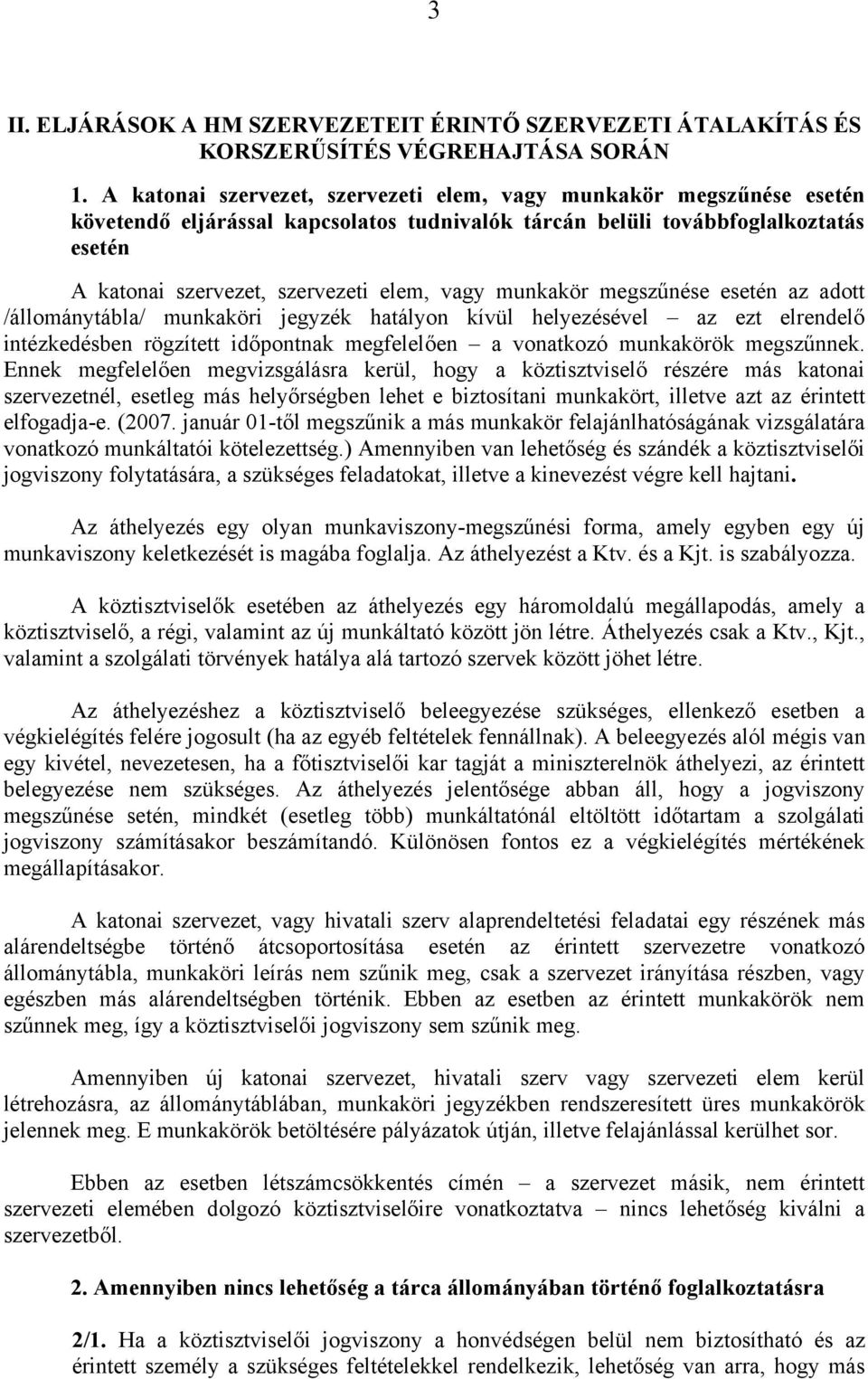 munkakör megszűnése esetén az adott /állománytábla/ munkaköri jegyzék hatályon kívül helyezésével az ezt elrendelő intézkedésben rögzített időpontnak megfelelően a vonatkozó munkakörök megszűnnek.