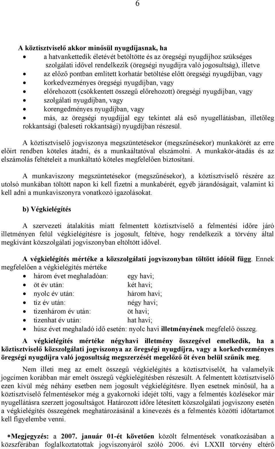 szolgálati nyugdíjban, vagy korengedményes nyugdíjban, vagy más, az öregségi nyugdíjjal egy tekintet alá eső nyugellátásban, illetőleg rokkantsági (baleseti rokkantsági) nyugdíjban részesül.