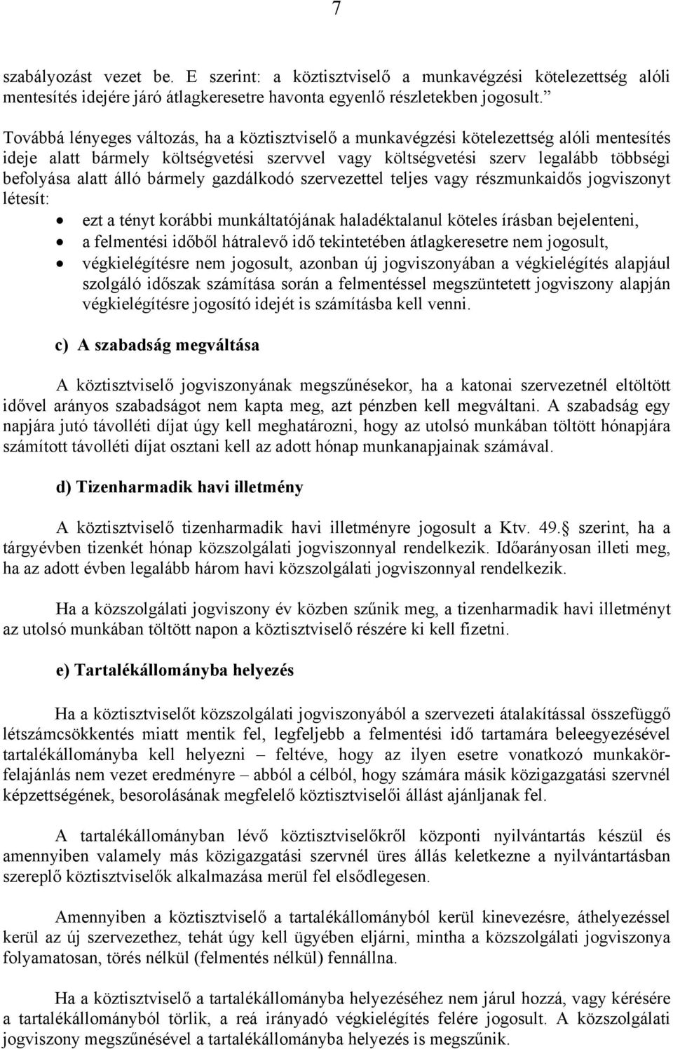 bármely gazdálkodó szervezettel teljes vagy részmunkaidős jogviszonyt létesít: ezt a tényt korábbi munkáltatójának haladéktalanul köteles írásban bejelenteni, a felmentési időből hátralevő idő