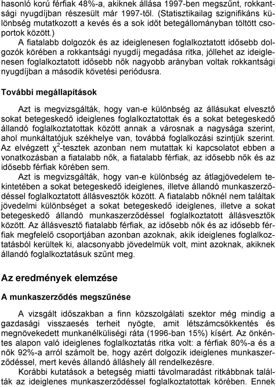 ) A fiatalabb dolgozók és az ideiglenesen foglalkoztatott idősebb dolgozók körében a rokkantsági nyugdíj megadása ritka, jóllehet az ideiglenesen foglalkoztatott idősebb nők nagyobb arányban voltak