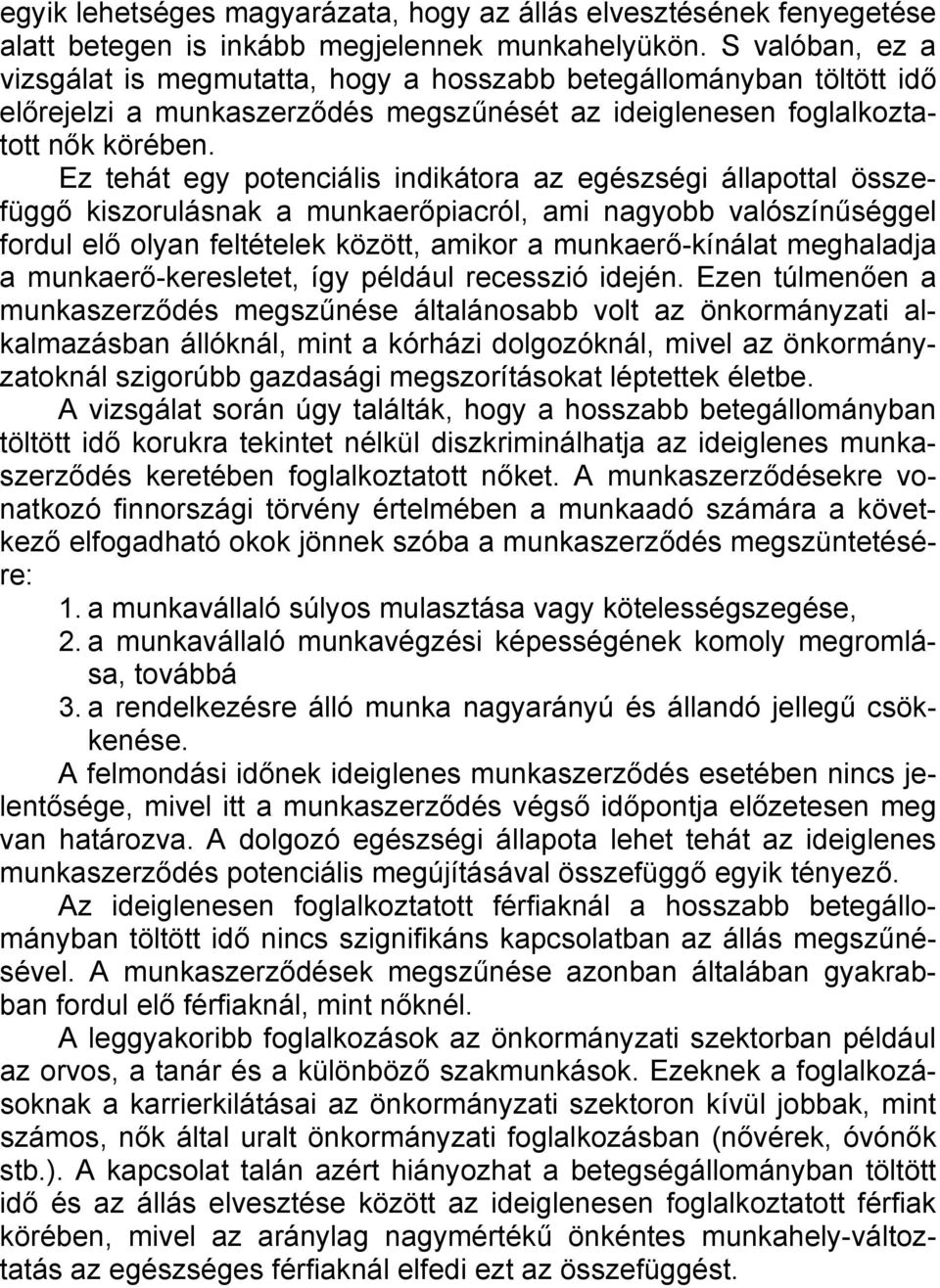 Ez tehát egy potenciális indikátora az egészségi állapottal összefüggő kiszorulásnak a munkaerőpiacról, ami nagyobb valószínűséggel fordul elő olyan feltételek között, amikor a munkaerő-kínálat