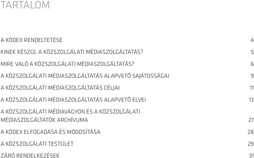 6 A közszolgálati médiaszolgáltatás alapvető sajátosságai 9 A közszolgálati médiaszolgáltatás céljai 11 A