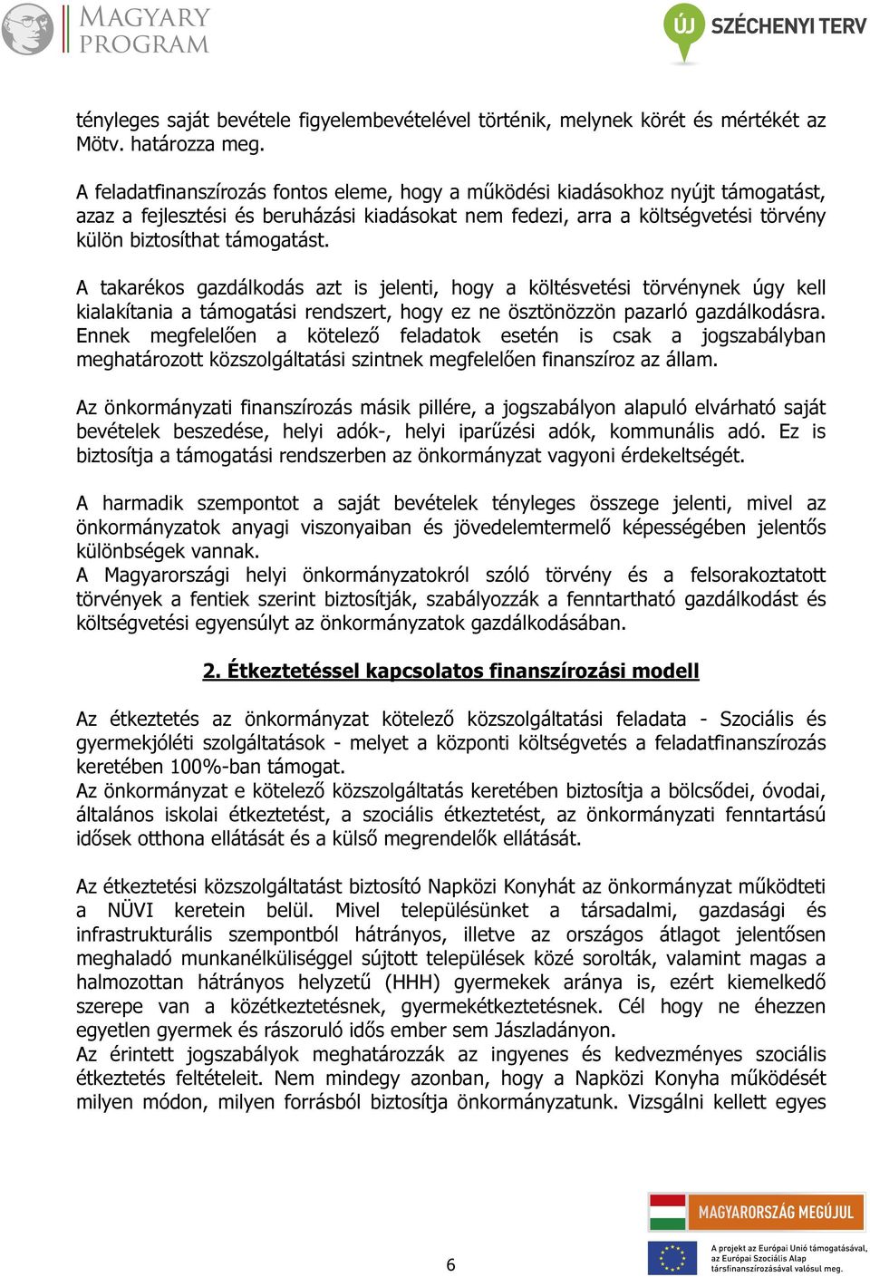 A takarékos gazdálkodás azt is jelenti, hogy a költésvetési törvénynek úgy kell kialakítania a támogatási rendszert, hogy ez ne ösztönözzön pazarló gazdálkodásra.