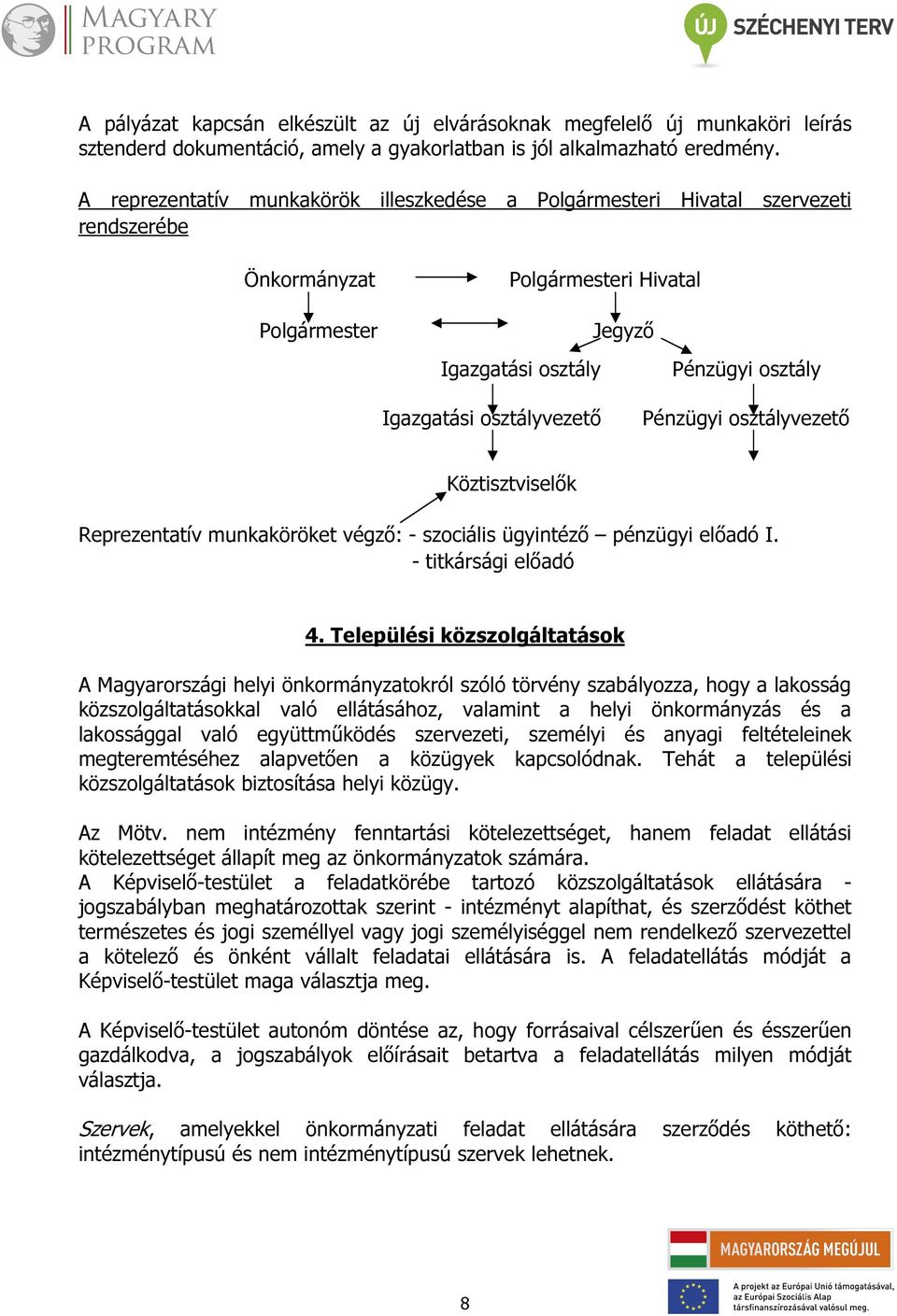 osztályvezető Pénzügyi osztályvezető Köztisztviselők Reprezentatív munkaköröket végző: - szociális ügyintéző pénzügyi előadó I. - titkársági előadó 4.