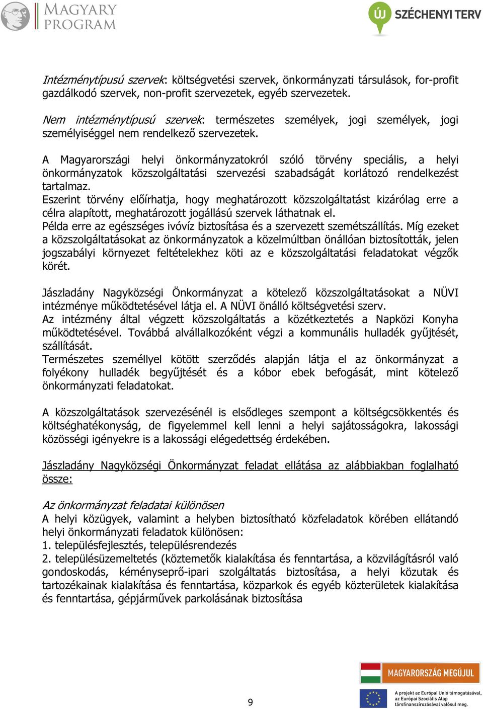 A Magyarországi helyi önkormányzatokról szóló törvény speciális, a helyi önkormányzatok közszolgáltatási szervezési szabadságát korlátozó rendelkezést tartalmaz.