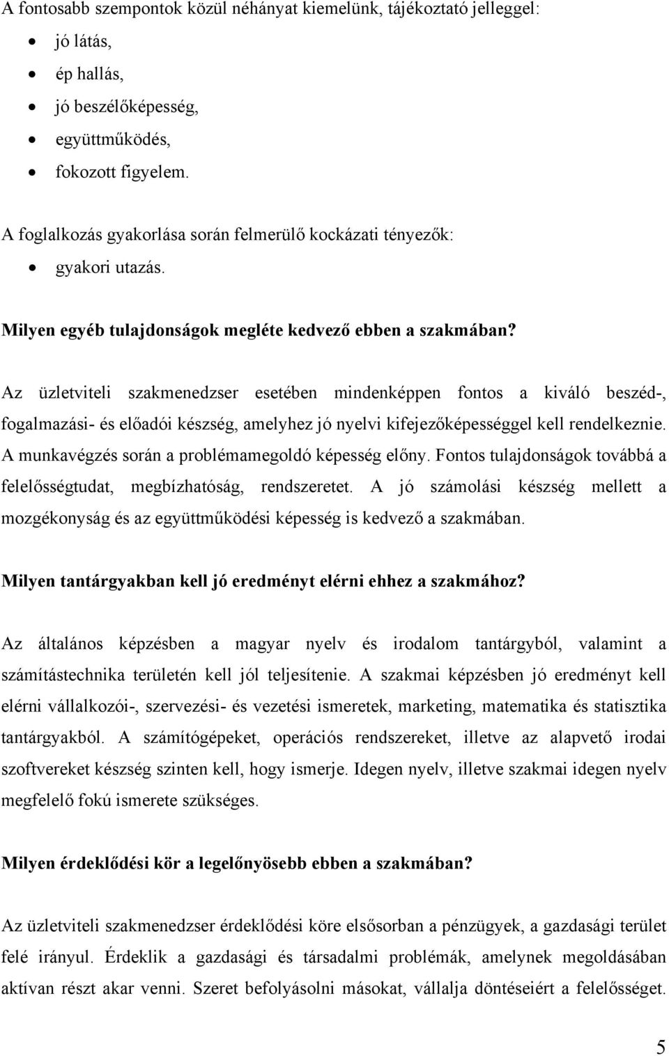 Az üzletviteli szakmenedzser esetében mindenképpen fontos a kiváló beszéd-, fogalmazási- és előadói készség, amelyhez jó nyelvi kifejezőképességgel kell rendelkeznie.