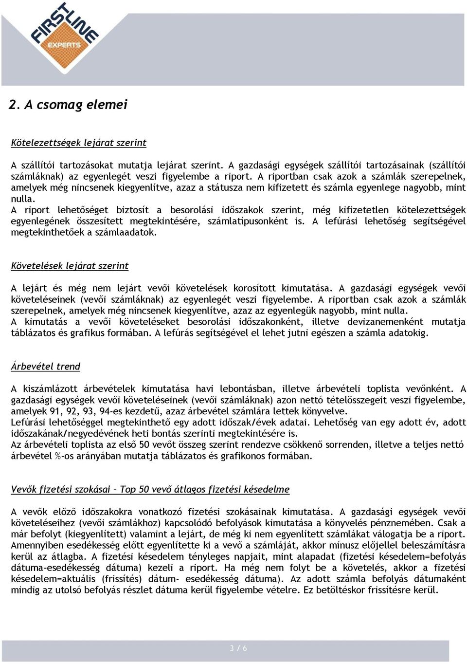 A riportban csak azok a számlák szerepelnek, amelyek még nincsenek kiegyenlítve, azaz a státusza nem kifizetett és számla egyenlege nagyobb, mint nulla.