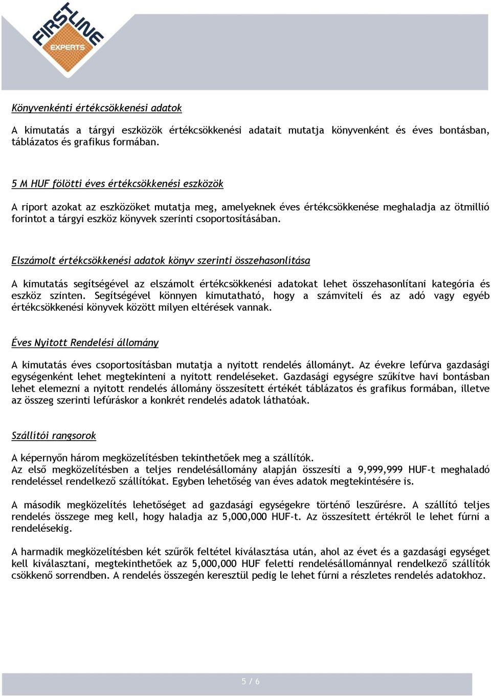 csoportosításában. Elszámolt értékcsökkenési adatok könyv szerinti összehasonlítása A kimutatás segítségével az elszámolt értékcsökkenési adatokat lehet összehasonlítani kategória és eszköz szinten.