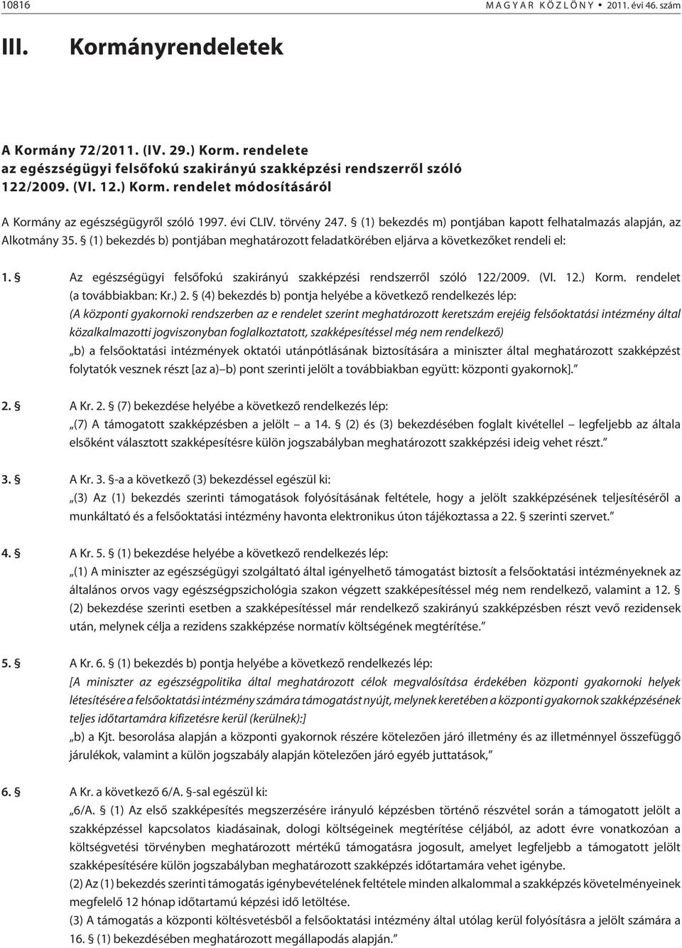 (1) bekezdés b) pontjában meghatározott feladatkörében eljárva a következõket rendeli el: 1. Az egészségügyi felsõfokú szakirányú szakképzési rendszerrõl szóló 122/2009. (VI. 12.) Korm.