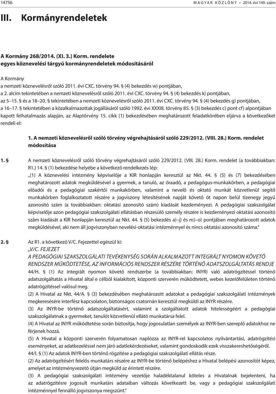 alcím tekintetében a nemzeti köznevelésről szóló 2011. évi CXC. törvény 94. (4) bekezdés k) pontjában, az 5 15. és a 18 20. tekintetében a nemzeti köznevelésről szóló 2011. évi CXC. törvény 94. (4) bekezdés g) pontjában, a 16 17.