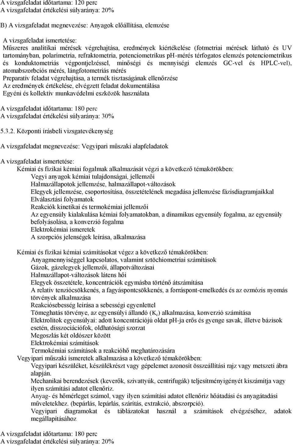 és mennyiségi elemzés GC-vel és HPLC-vel), atomabszorbciós mérés, lángfotometriás mérés Preparatív feladat végrehajtása, a termék tisztaságának ellenőrzése Az eredmények értékelése, elvégzett feladat