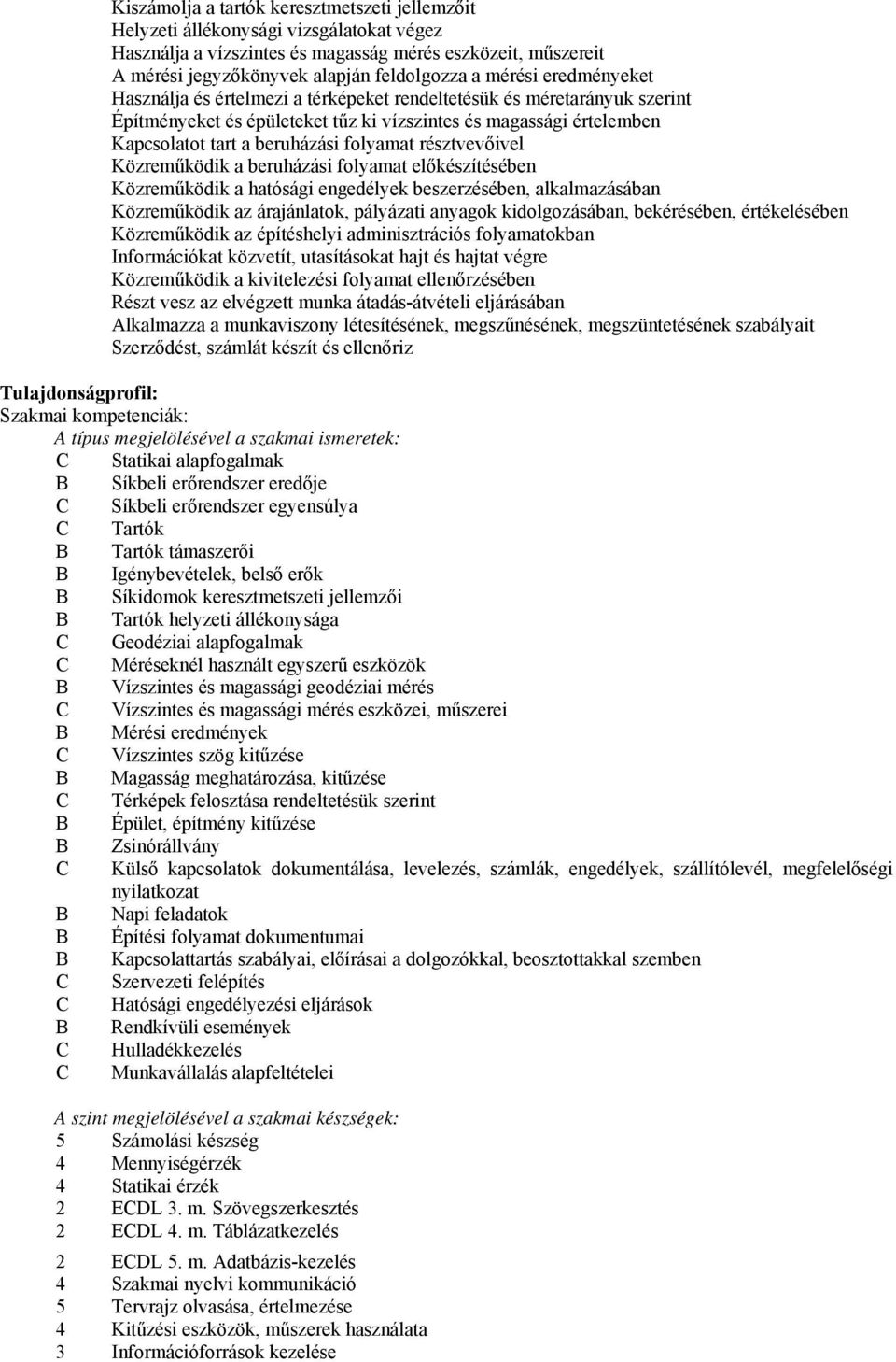 folyamat résztvevőivel Közreműködik a beruházási folyamat előkészítésében Közreműködik a hatósági engedélyek beszerzésében, alkalmazásában Közreműködik az árajánlatok, pályázati anyagok