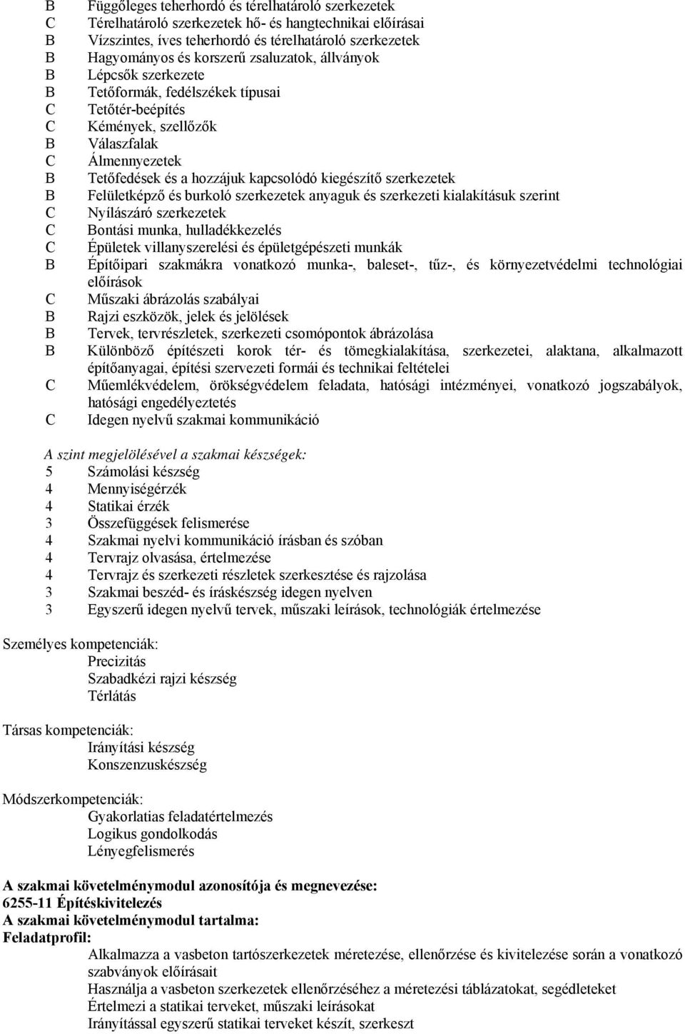 Felületképző és burkoló szerkezetek anyaguk és szerkezeti kialakításuk szerint Nyílászáró szerkezetek ontási munka, hulladékkezelés Épületek villanyszerelési és épületgépészeti munkák Építőipari