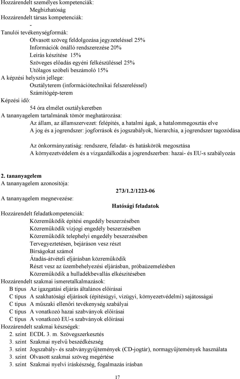 jogrendszer: jogforrások és jogszabályok, hierarchia, a jogrendszer tagozódása Az önkormányzatiság: rendszere, feladat és hatáskörök megosztása A környezetvédelem és a vízgazdálkodás a