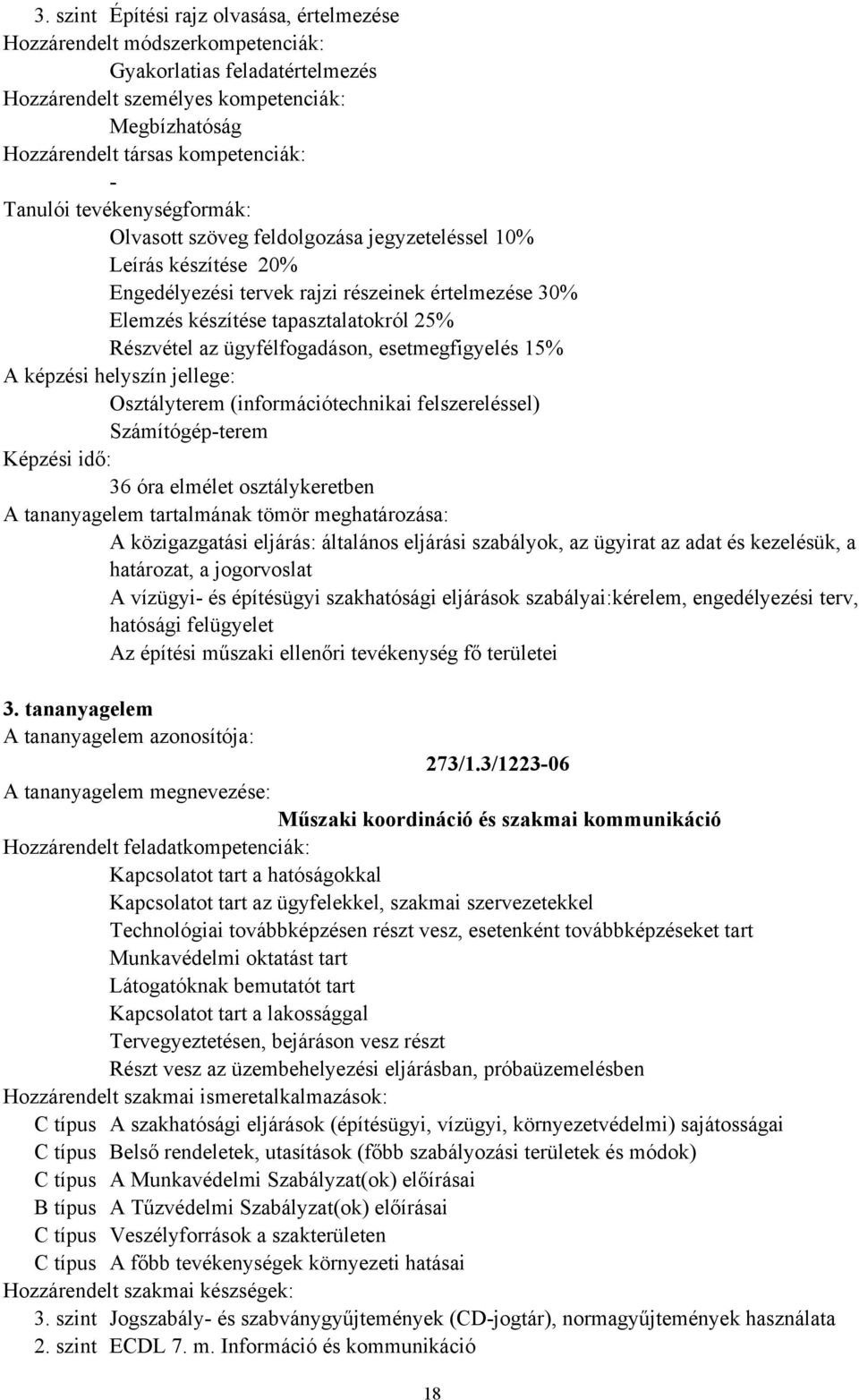 osztálykeretben A közigazgatási eljárás: általános eljárási szabályok, az ügyirat az adat és kezelésük, a határozat, a jogorvoslat A vízügyi és építésügyi szakhatósági eljárások szabályai:kérelem,