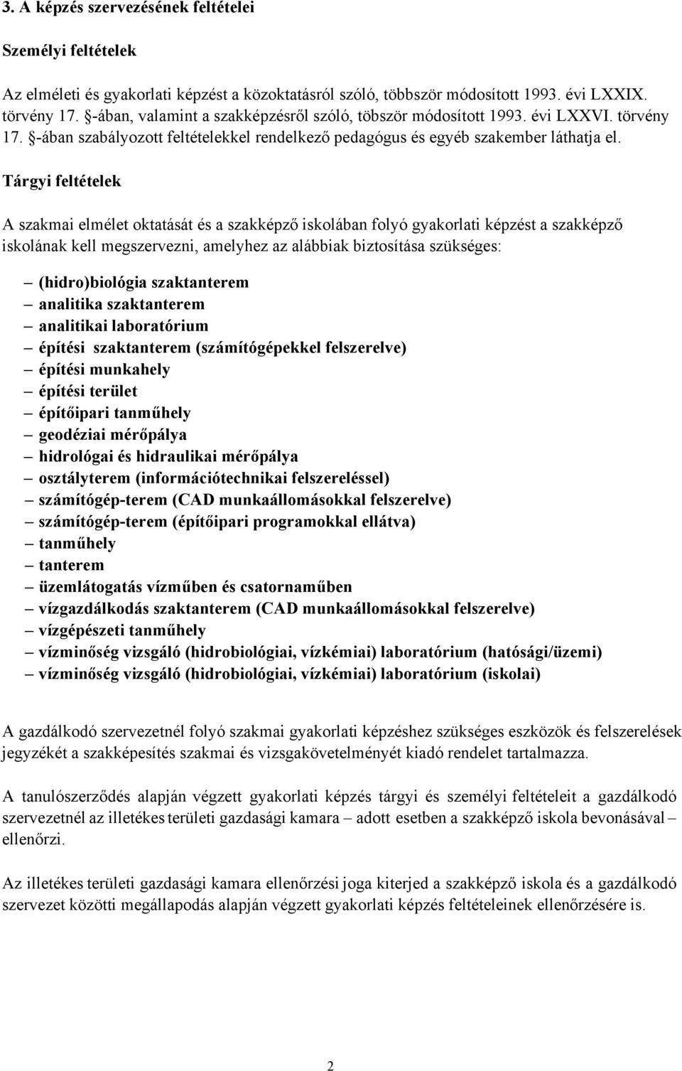 Tárgyi feltételek A szakmai elmélet oktatását és a szakképző iskolában folyó gyakorlati képzést a szakképző iskolának kell megszervezni, amelyhez az alábbiak biztosítása szükséges: (hidro)biológia