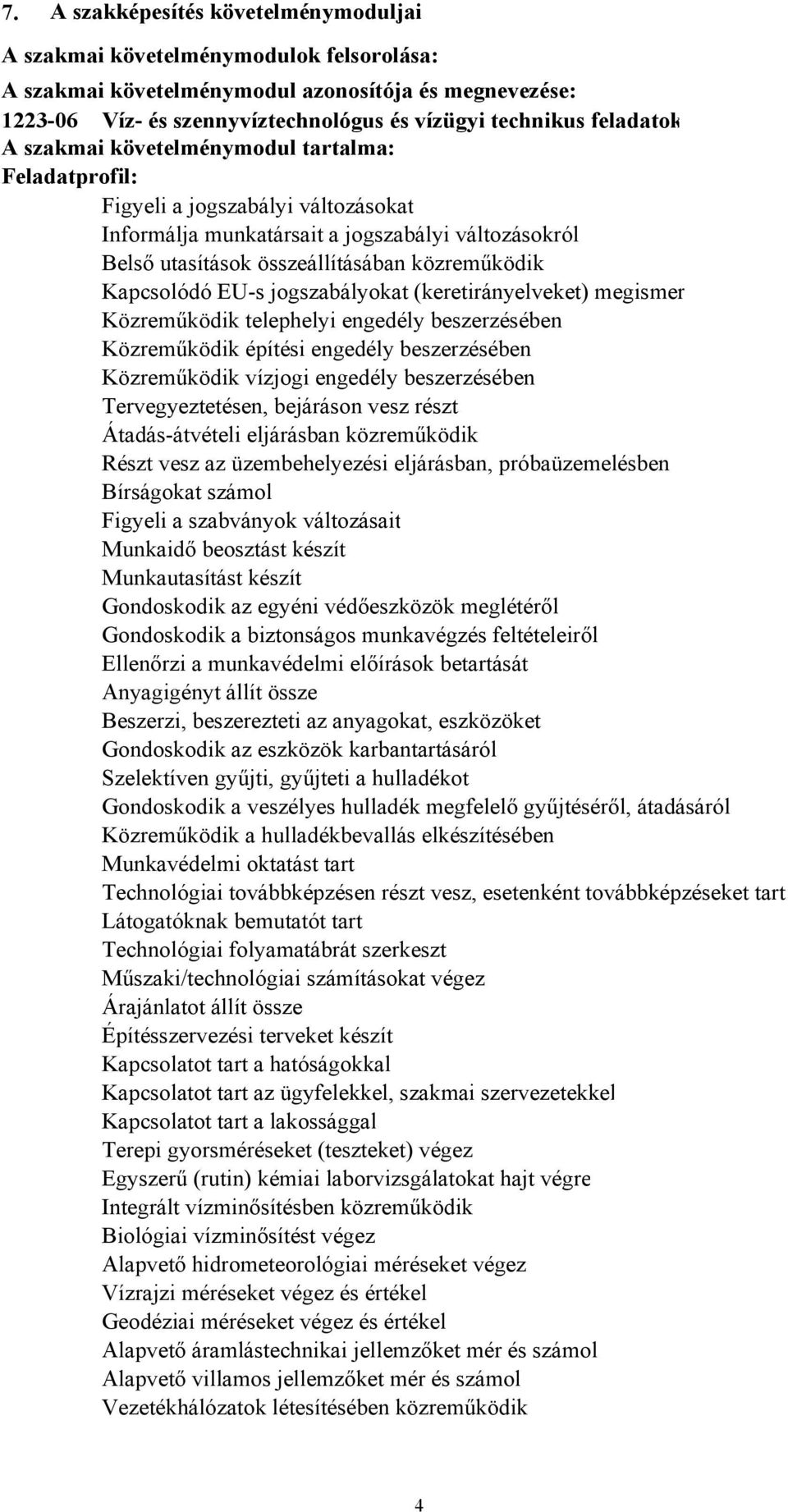 Kapcsolódó EUs jogszabályokat (keretirányelveket) megismer Közreműködik telephelyi engedély beszerzésében Közreműködik építési engedély beszerzésében Közreműködik vízjogi engedély beszerzésében