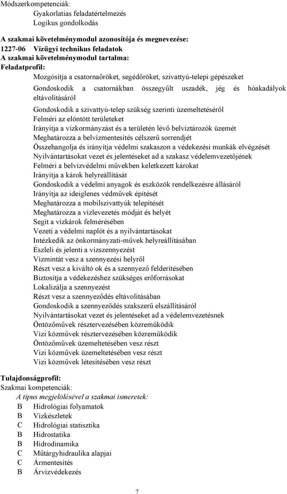 szükség szerinti üzemeltetéséről Felméri az elöntött területeket Irányítja a vízkormányzást és a területén lévő belvíztározók üzemét Meghatározza a belvízmentesítés célszerű sorrendjét Összehangolja